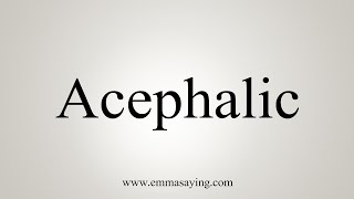 How To Say Acephalic [upl. by Acirahs553]