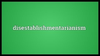 Disestablishmentarianism Meaning [upl. by Barbabas444]