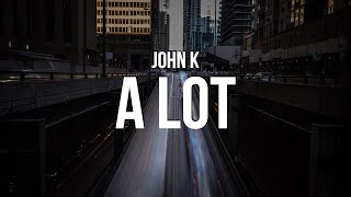 John K  A LOT Lyrics [upl. by Kera]