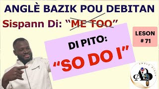 LESON 71 SO DO I SO DOES SHE kòman pou di mwen menm tou an Anglè Aprann pale Anglè bazik fasil [upl. by Akemrehs]