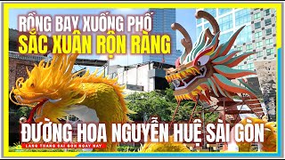 Tết Sài Gòn quotRỒNG BAY XUỐNG PHỐquot SẮC XUÂN RỘN RÀNG ĐƯỜNG HOA NGUYỄN HUỆ SÀI GÒN  Tết Việt Nam 2024 [upl. by Onurb980]