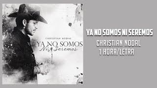 YA NO SOMOS NI SEREMOS  Christian Nodal Letra 1 HORA [upl. by Seebeck]