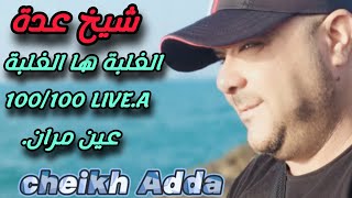 cheikh Adda الغلبة ها الغلبة live 2024 💯💯 A عين مران ÄIN MRAN شيخ عدة لايف جديد RALEBA HA RALEBA [upl. by Graner]