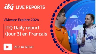 🇫🇷 ITQ Live Reports at VMware Explore  ITQ Daily Report en Francais [upl. by Durware498]