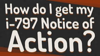 How do I get my i797 Notice of Action [upl. by Kermie]