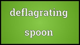 Deflagrating spoon Meaning [upl. by Mortimer340]