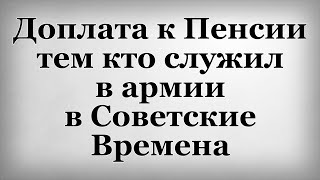 Доплата к Пенсии тем кто служил в армии в Советские Времена [upl. by Mchale]