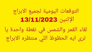 التوقعات اليومية لجميع الابراجالإثنين 13112023لقاء القمر والشمس في نقطة واحدة يا ترى ايه الحظو [upl. by Niad]