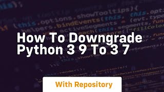 how to downgrade python 3 9 to 3 7 [upl. by Linzy]