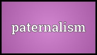 Paternalism Meaning [upl. by Nertie396]