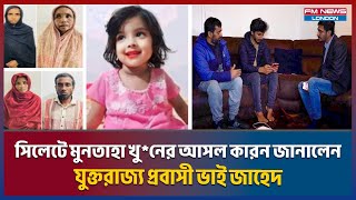 সিলেটে মুনতাহা খু  নের আসল কারন জানালেন যুক্তরাজ্য প্রবাসী ভাই জাহেদ I kanihgat Muntaha I Fm news [upl. by Mateusz]