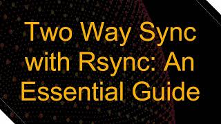 Two Way Sync with Rsync An Essential Guide [upl. by Litman]