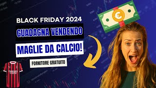 BLACK FRIDAY 2024 L´OPPORTUNITÀ PERFETTA PER GUADAGNARE VENDENDO MAGLIETTE DI CALCIO [upl. by Anagnos]