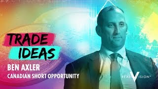 Canadian Short Opportunity w Ben Axler  Trade Ideas  Real Vision™ [upl. by Daj]