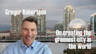 378 Vancouvers former Mayor Gregor Robertson on creating the greenest cities in the world [upl. by Rona]