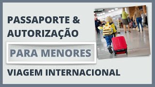 PASSAPORTE PARA MENORES E AUTORIZAÇÃO DE VIAGEM INTERNACIONAL [upl. by Ecneps]