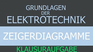 Grundlagen der Elektrotechnik  Zeigerdiagramme  Beispiel Klausuraufgabe [upl. by Ireva]