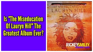 Is quotThe Miseducation Of Lauryn Hillquot The Greatest Album Ever [upl. by Gallagher]