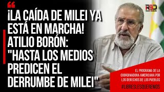 ¡La caída de Milei YA está en marcha Atilio Borón quotHasta los medios PREDICEN el DERRUMBE de MILEIquot [upl. by Elroy]