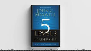 The 5 Levels Of Leadership by John Maxwell [upl. by Belda]