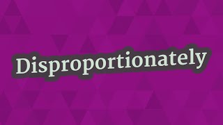 DISPROPORTIONATELY pronunciation • How to pronounce DISPROPORTIONATELY [upl. by Gavan]