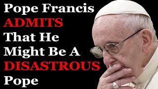 Pope Francis Admits That He Might Be A DISASTROUS Pope [upl. by Terrance84]