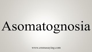 How To Say Asomatognosia [upl. by Ssitnerp]