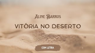 Vitória no Deserto  Aline Barros   COM LETRA [upl. by Massarelli]