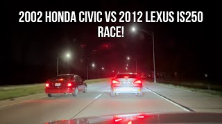 2012 Lexus IS250 vs 2002 Honda Civic Race [upl. by Peper]