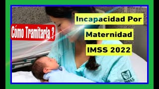 INCAPACIDAD POR MATERNIDAD IMSS 2022 [upl. by Thompson392]