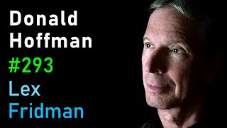 Donald Hoffman Reality is an Illusion  How Evolution Hid the Truth  Lex Fridman Podcast 293 [upl. by Lrak]