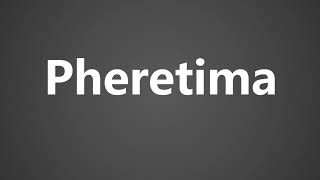 How To Pronounce Pheretima [upl. by Mahau993]