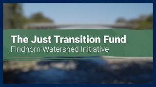 The Just Transition Fund Findhorn Watershed Initiative [upl. by Onirefez]