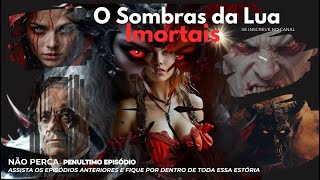 O Sombras da Lua Décimo e Penúltimo Episódio  Imortais [upl. by Cornelle]