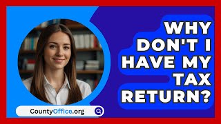 Why Dont I Have My Tax Return  CountyOfficeorg [upl. by Chernow535]