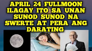 ILAGAY MO ITO SA UNAN NGAYONG APRIL 24 FULLMOON SUNOD SUNOD NA SWERTE AT PERA 🍀💵 [upl. by Haorbed164]