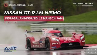 NISSAN GTR LM NISMO  Kegagalan Nissan Di Le Mans 24 Jam │ Le Mans 24 Hours Indonesia [upl. by Eilime]