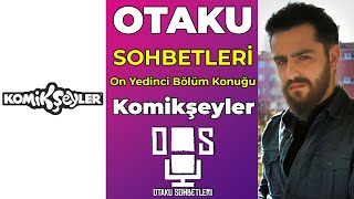 OTAKU SOHBETLERİ ON YEDİNCİ BÖLÜM KONUĞU KOMİKŞEYLER [upl. by Dilisio]