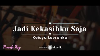 Jadi Kekasihku Saja – Keisya Levronka KARAOKE AKUSTIK  FEMALE KEY [upl. by Orvan]