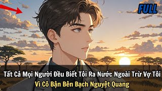 FULL REVIEW Tất Cả Mọi Người Đều Biết Tôi Ra Nước Ngoài Trừ Vợ Tôi Vì Cô Bận Bên Bạch Nguyệt Quang [upl. by Acirederf]