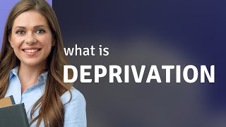 Deprivation • DEPRIVATION definition [upl. by Olotrab]