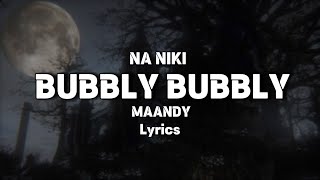 MAANDY  “BUBBLY BUBBLY” Na niki lyrics [upl. by Greggory]