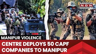 Manipur Violence  Centre Sends 50 CAPF Companies To Manipur Amid Challenging Situation  WATCH [upl. by Ernest]