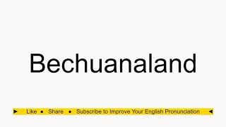 How to pronounce Bechuanaland [upl. by Stempson269]