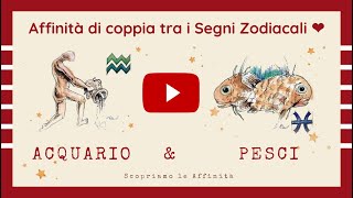 💕 Affinità di Coppia tra i Segni Zodiacali  ♒ Acquario amp ♓ Pesci [upl. by Dudden218]