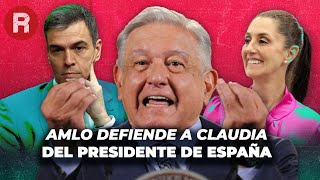 EL PRESIDENTE DE ESPAÑA LE FALTA AL RESPETO A CLAUDIA SHEINBAUM Y AMLO LA DEFIENDE [upl. by Vincenz]