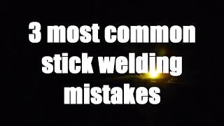 The 3 MOST COMMON Beginner Mistakes Stick Welding [upl. by Arawaj]