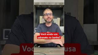 Você ainda usa sabonete no banho [upl. by Kurtzig]