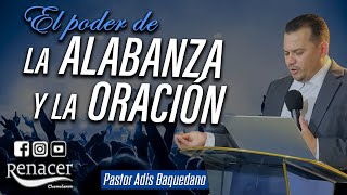 El poder de la alabanza y la oración  Pastor Adis Baquedano [upl. by Wester561]