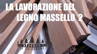 LA LAVORAZIONE DEL LEGNO MASSELLO 2 [upl. by Iba]